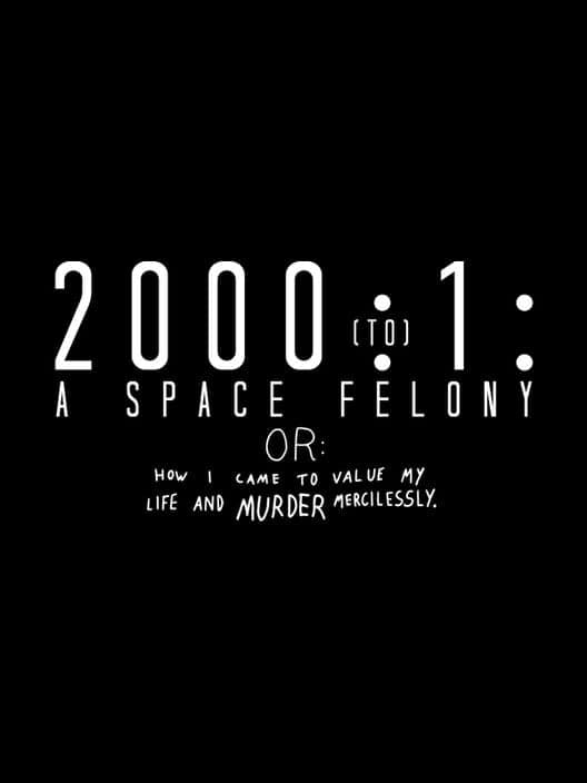Обложка 2000:1 - A Space Felony: Or How I Came to Value My Life and Murder Mercilessly