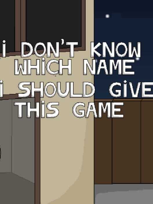Обложка I Don't Know Which Name I Should Give This Game