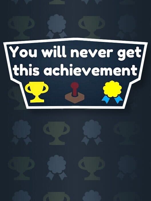 Обложка You Will Never Get This Achievement