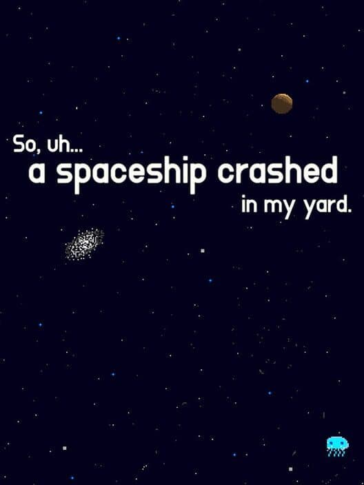 Обложка So, uh... a spaceship crashed in my yard.