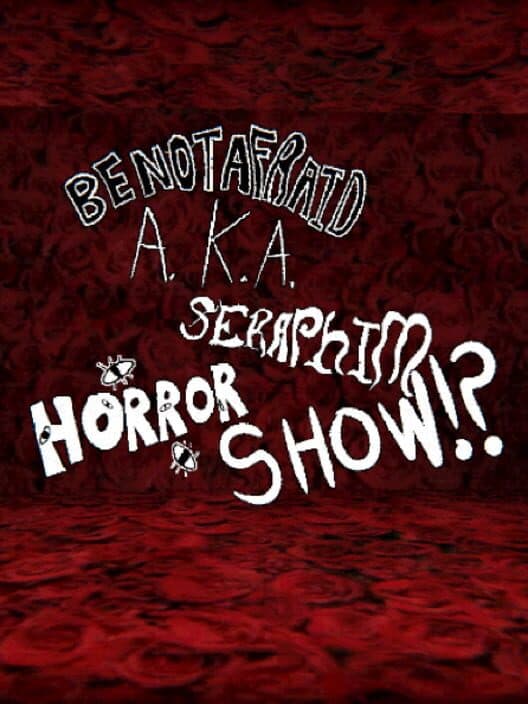 Обложка Be Not Afraid A.K.A. Seraphim Horror Show!?
