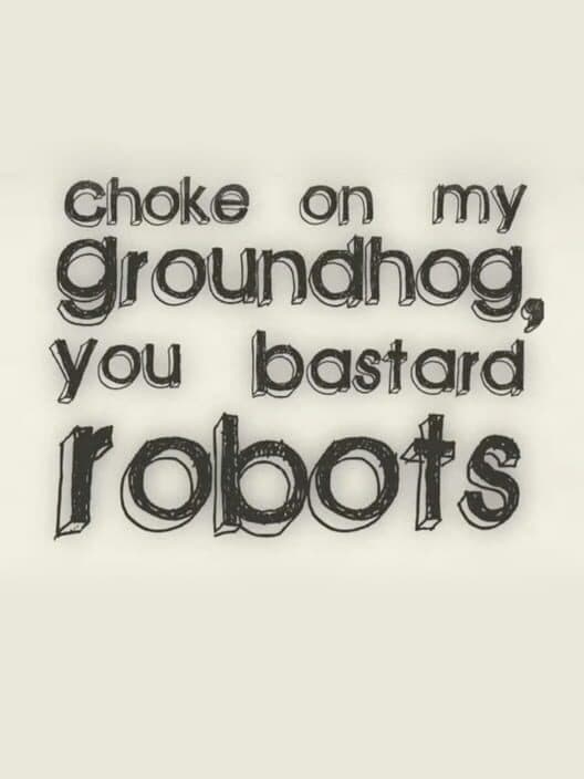 Обложка Choke on my Groundhog, You Bastard Robots