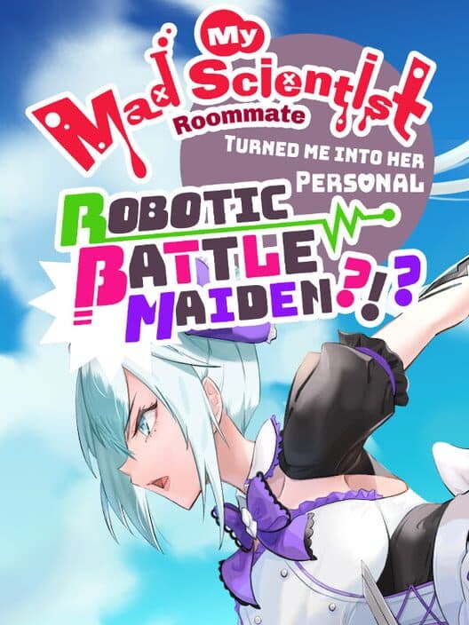 Обложка My Mad Scientist Roommate Turned Me Into Her Personal Robotic Battle Maiden?!?