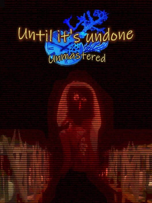 Обложка Until It’s Undone: Unmastered