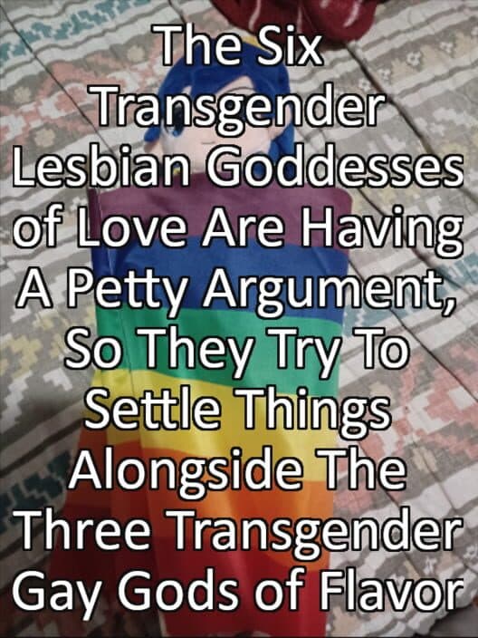 Обложка The Six Transgender Lesbian Goddesses of Love Are Having A Petty Argument, So They Try To Settle Things Alongside The Three Transgender Gay Gods of Flavor