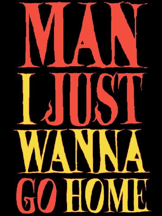 Обложка Man I Just Wanna Go Home
