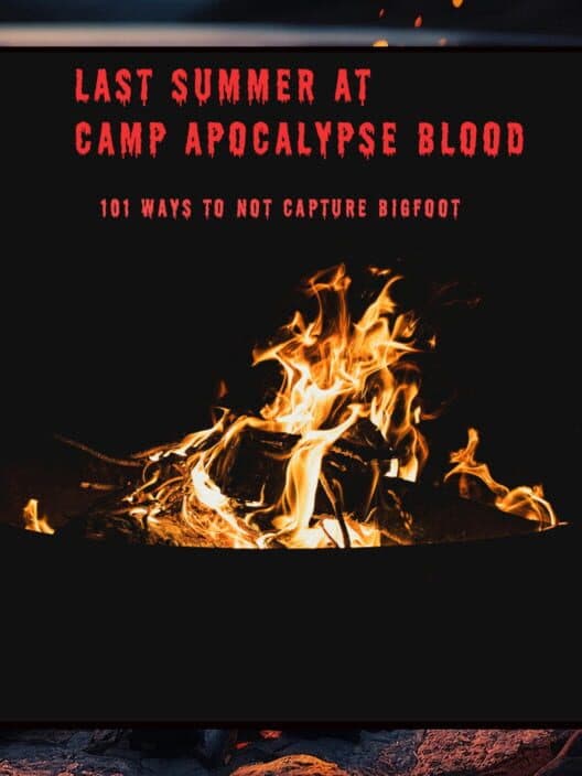 Обложка Last Summer at Camp Apocalypse Blood: 101 Ways to Not Capture Bigfoot