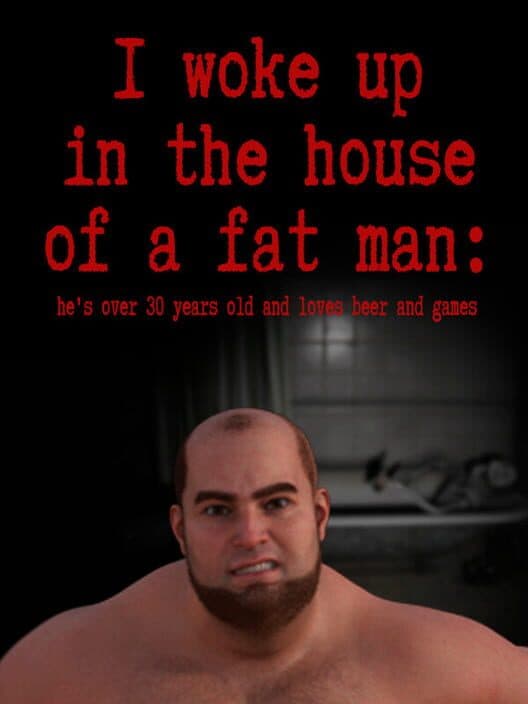 Обложка I woke up in the house of a fat man: he's over 30 years old and loves beer and games