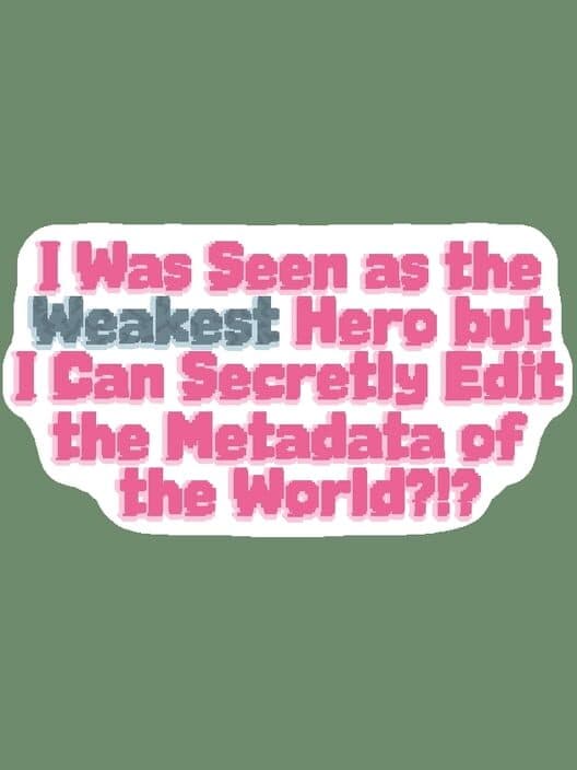 Обложка I Was Seen as the Weakest Hero But I Can Secretly Edit the Metadata of the World?!?