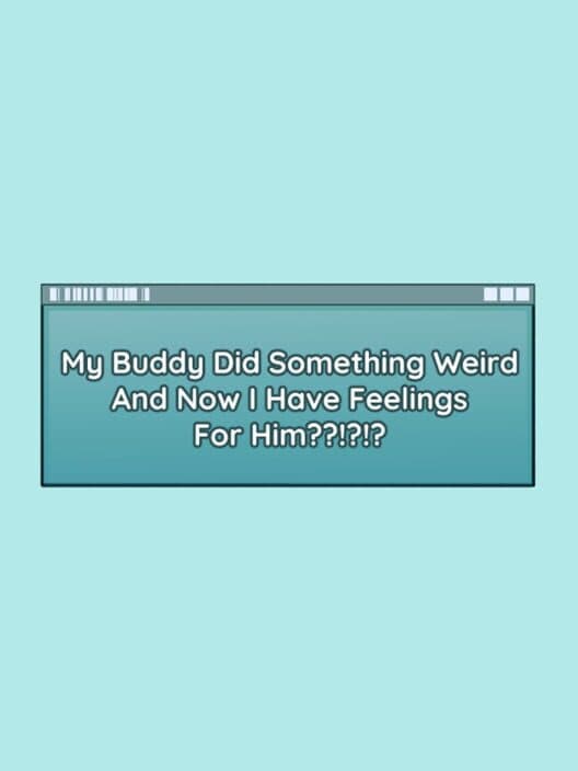 Обложка My Buddy Did Something Weird And Now I Have Feelings For Him??!?!?